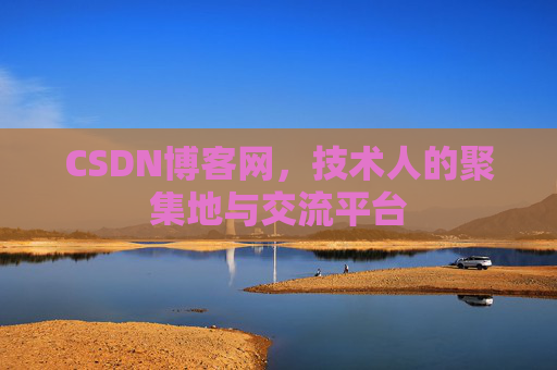 CSDN博客网，技术人的聚集地与交流平台